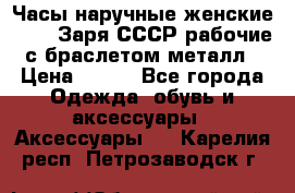 Часы наручные женские ZARIA Заря СССР рабочие с браслетом металл › Цена ­ 850 - Все города Одежда, обувь и аксессуары » Аксессуары   . Карелия респ.,Петрозаводск г.